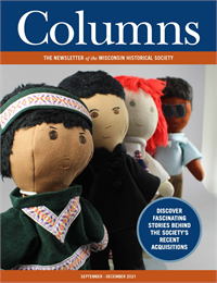Columns, The newsletter of the Wisconsin Historical Society, Discover fascinating stories behind the Society's recent acquisitions