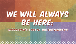We Will Always Be Here: Wisconsin's LGBTQ+ History Makers