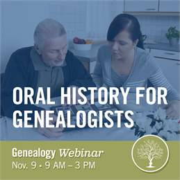 Oral History for Genealogists: What Is It, How Do We Do It, and Why Does It Matter